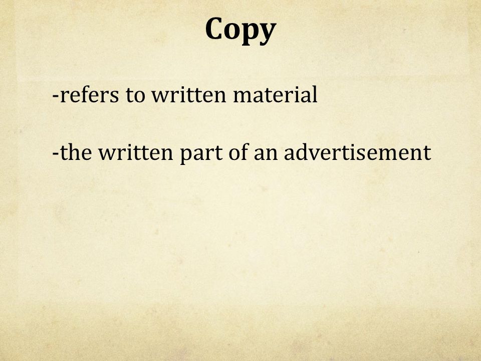 Copy -refers to written material -the written part of an advertisement