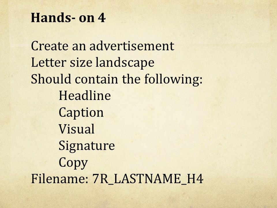Hands- on 4 Create an advertisement Letter size landscape Should contain the following: Headline Caption Visual Signature Copy Filename: 7R_LASTNAME_H4