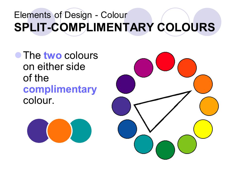 Elements of Design - Colour SPLIT-COMPLIMENTARY COLOURS The two colours on either side of the complimentary colour.