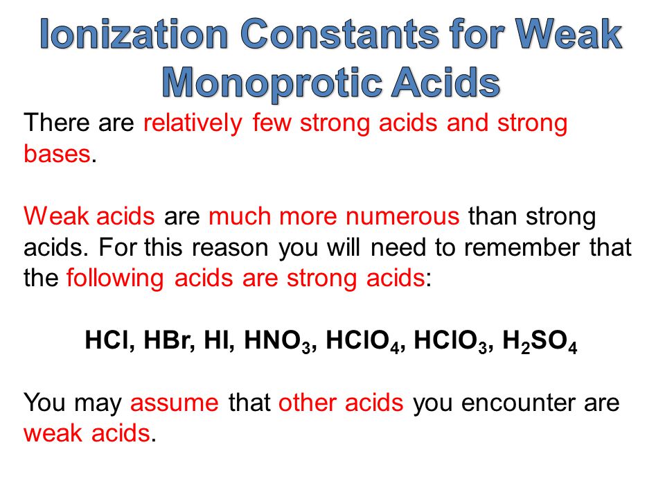 There are relatively few strong acids and strong bases.