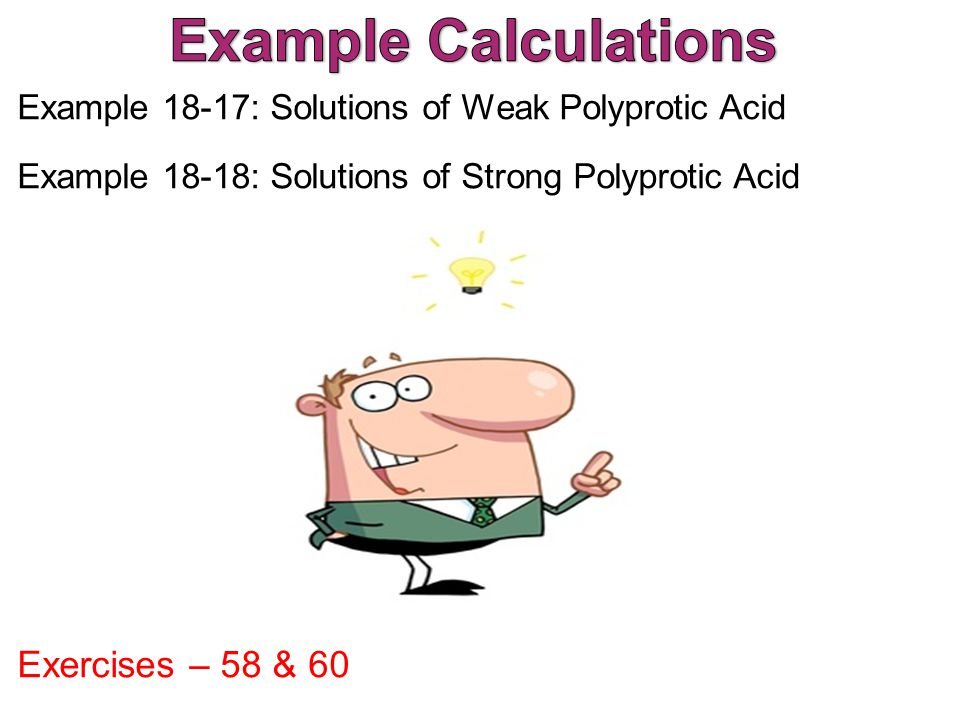 Example 18-17: Solutions of Weak Polyprotic Acid Example 18-18: Solutions of Strong Polyprotic Acid Exercises – 58 & 60