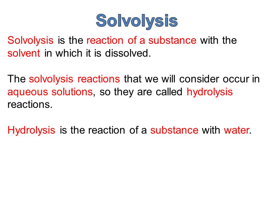 Solvolysis is the reaction of a substance with the solvent in which it is dissolved.