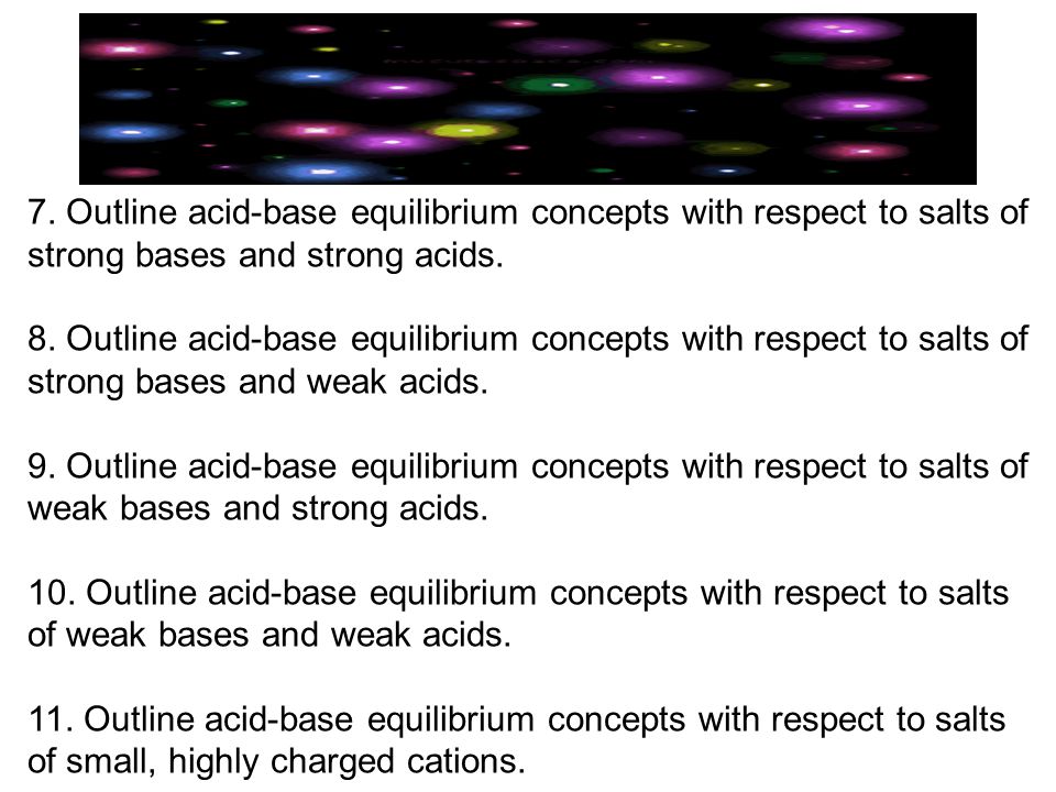 7. Outline acid-base equilibrium concepts with respect to salts of strong bases and strong acids.