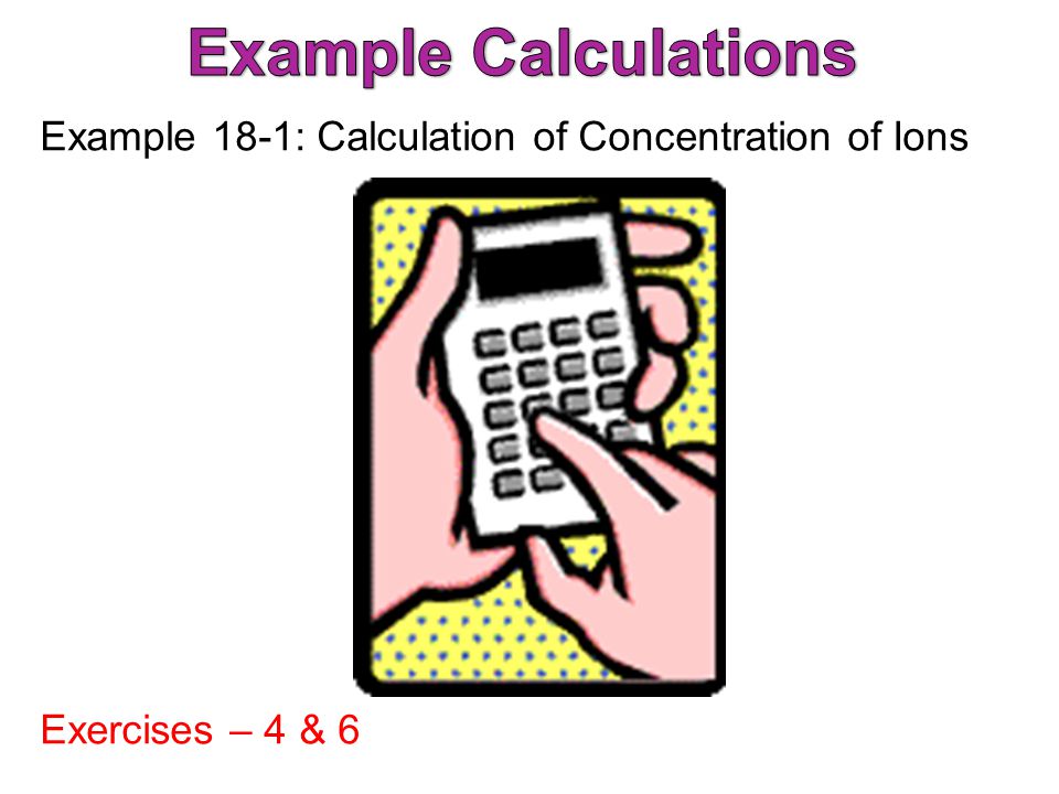 Example 18-1: Calculation of Concentration of Ions Exercises – 4 & 6