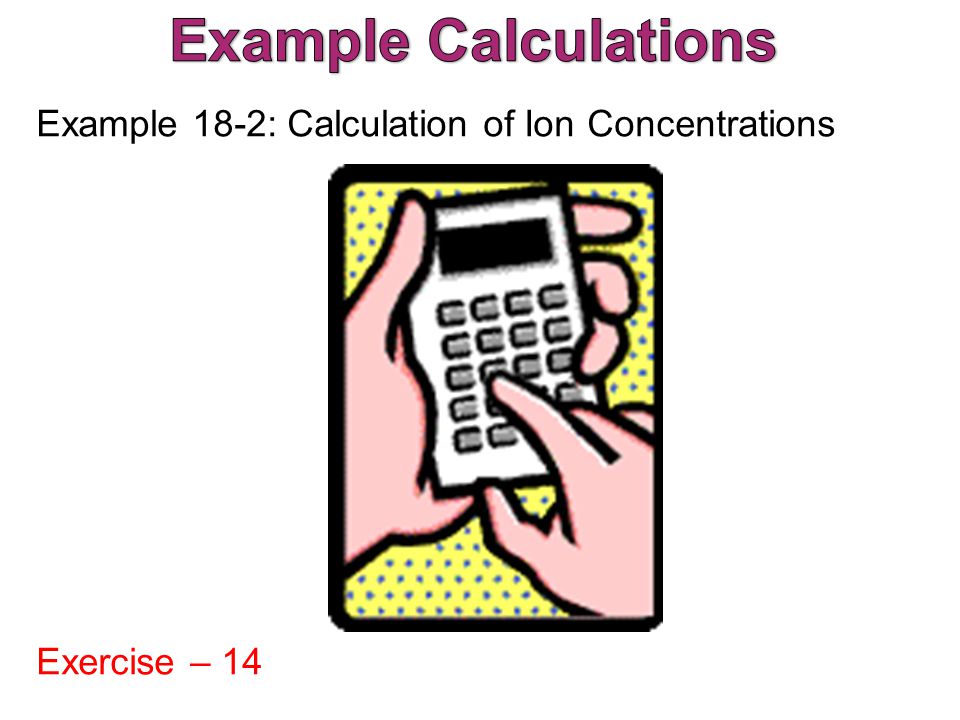 Example 18-2: Calculation of Ion Concentrations Exercise – 14