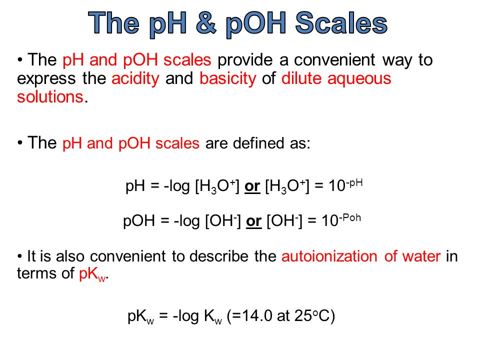 The pH and pOH scales provide a convenient way to express the acidity and basicity of dilute aqueous solutions.