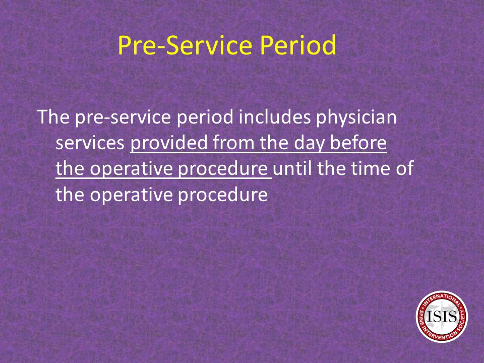 Pre-Service Period The pre-service period includes physician services provided from the day before the operative procedure until the time of the operative procedure