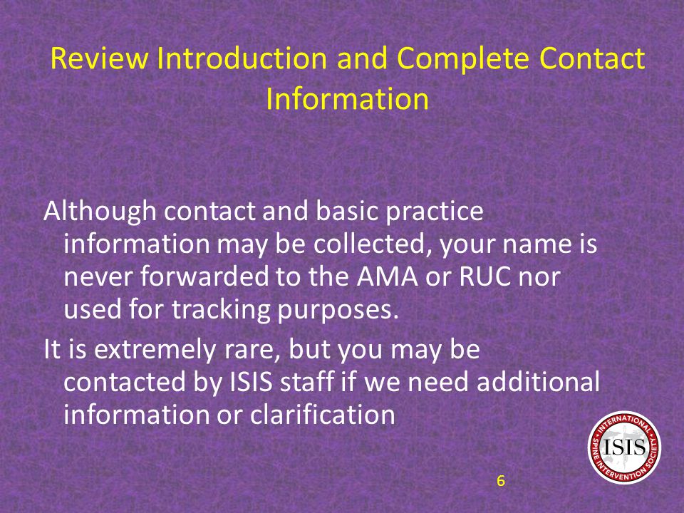 Review Introduction and Complete Contact Information Although contact and basic practice information may be collected, your name is never forwarded to the AMA or RUC nor used for tracking purposes.