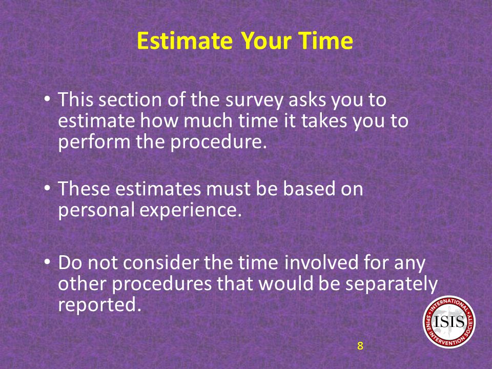 Estimate Your Time This section of the survey asks you to estimate how much time it takes you to perform the procedure.