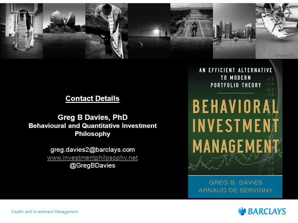 Wealth and Investment Management Contact Details Greg B Davies, PhD Behavioural and Quantitative Investment Philosophy
