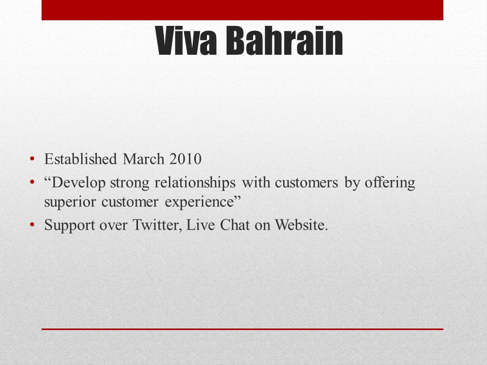 Viva Bahrain Established March 2010 Develop strong relationships with customers by offering superior customer experience Support over Twitter, Live Chat on Website.