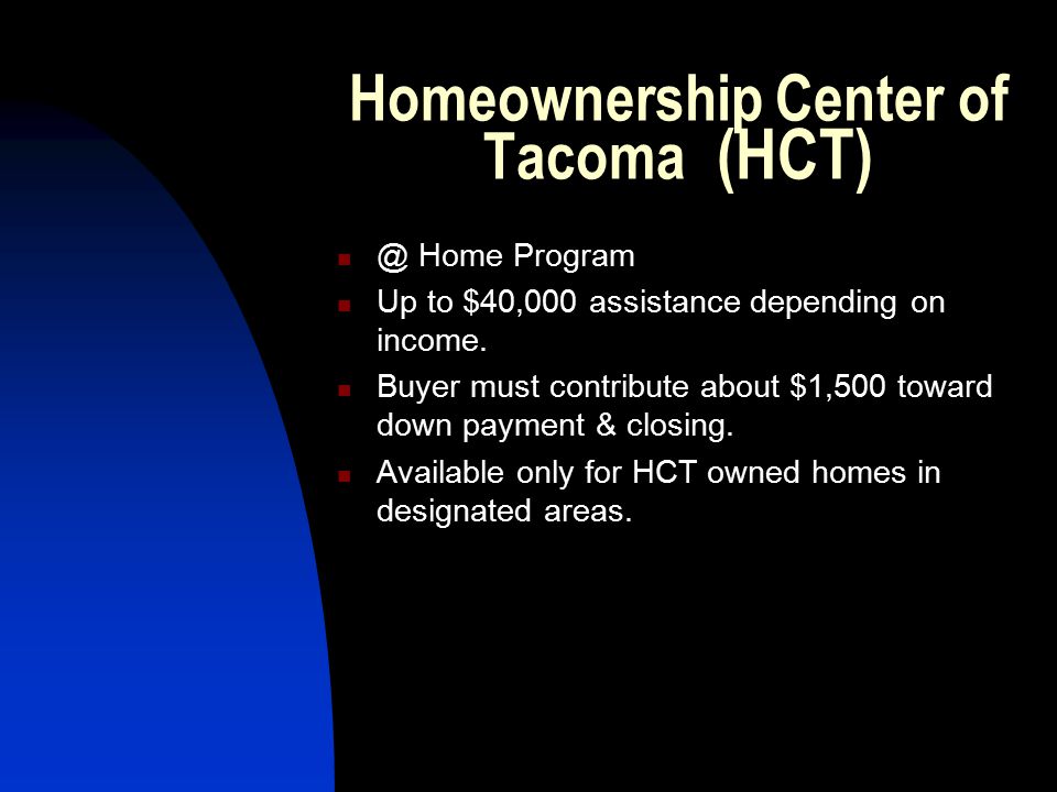 Homeownership Center of Tacoma Home Program Up to $40,000 assistance depending on income.