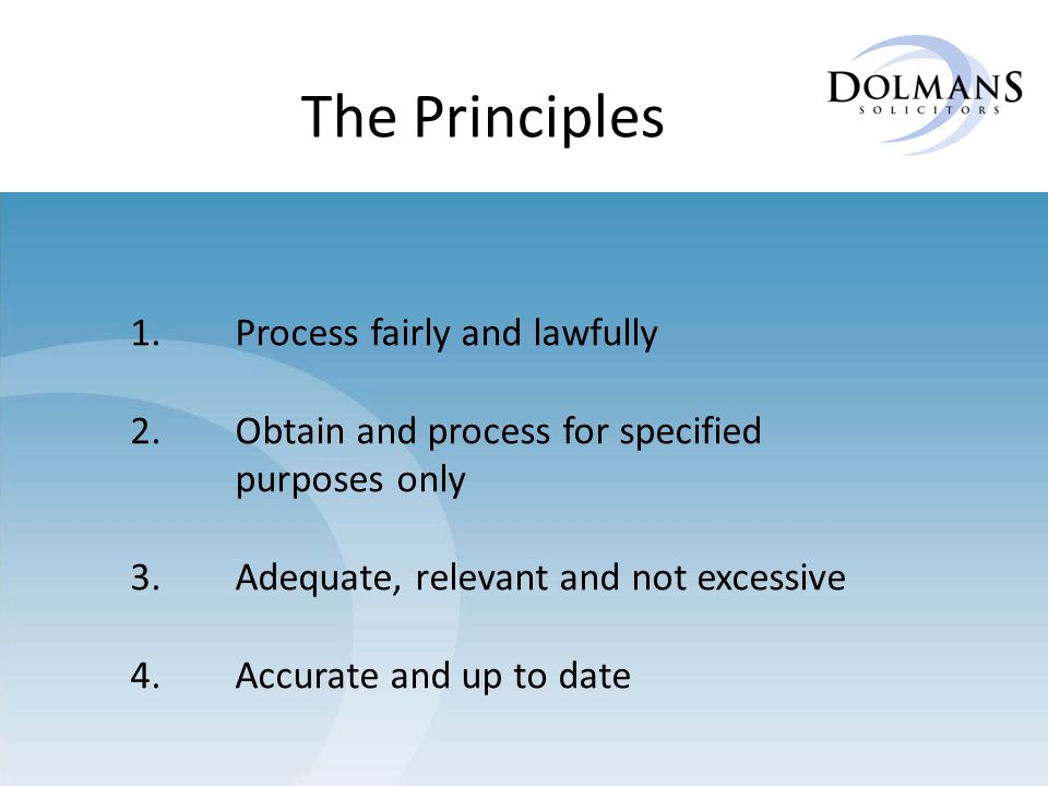 1. Process fairly and lawfully 2. Obtain and process for specified purposes only 3.