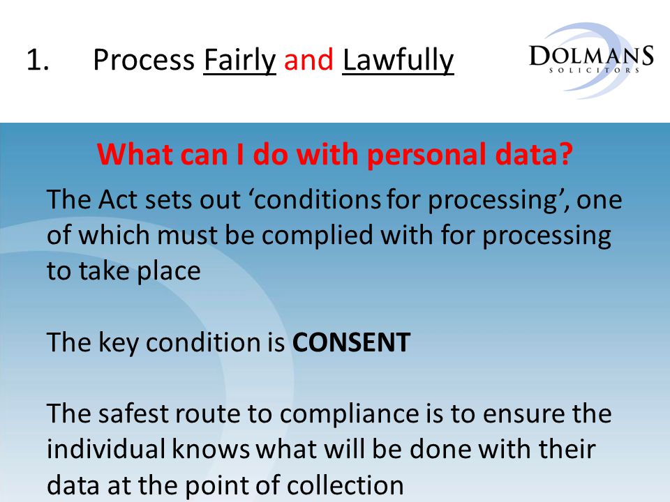 1. Process Fairly and Lawfully What can I do with personal data.
