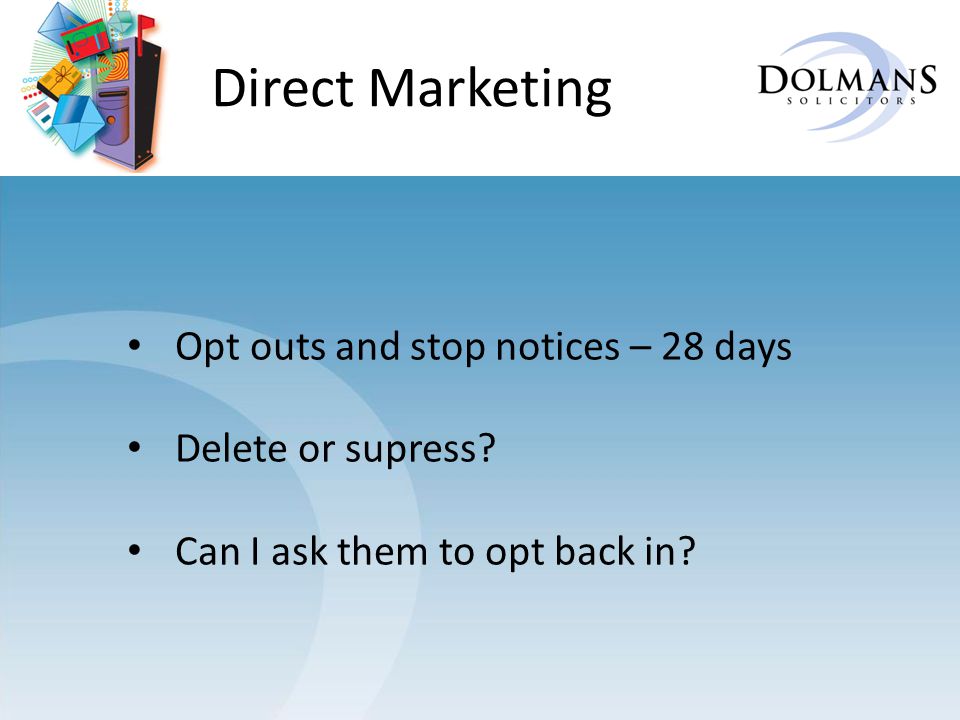 Direct Marketing Opt outs and stop notices – 28 days Delete or supress.