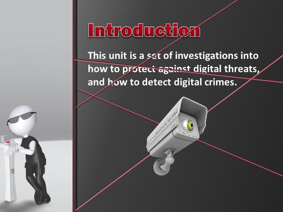 This unit is a set of investigations into how to protect against digital threats, and how to detect digital crimes.