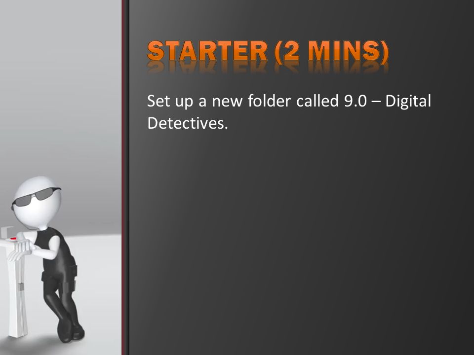 Set up a new folder called 9.0 – Digital Detectives.