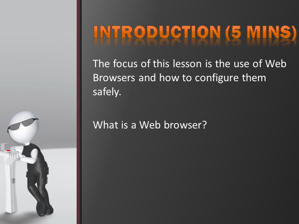 The focus of this lesson is the use of Web Browsers and how to configure them safely.