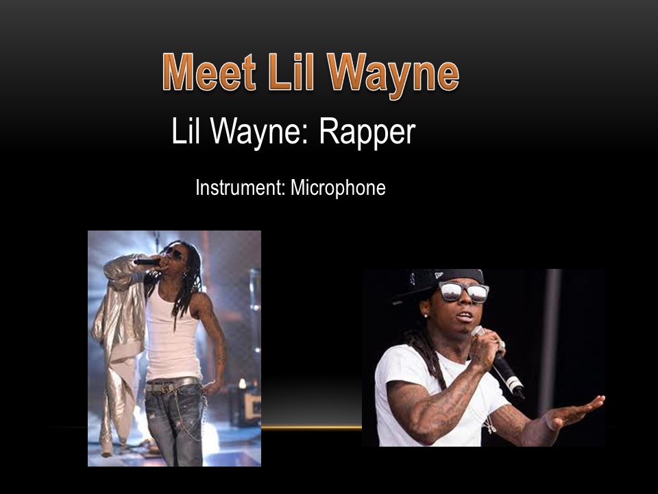 Lil Wayne: Rapper Instrument: Microphone