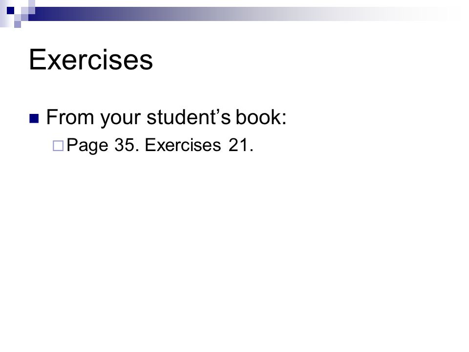 Exercises From your student’s book:  Page 35. Exercises 21.