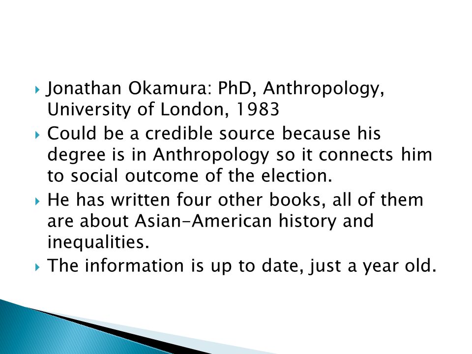  Jonathan Okamura: PhD, Anthropology, University of London, 1983  Could be a credible source because his degree is in Anthropology so it connects him to social outcome of the election.