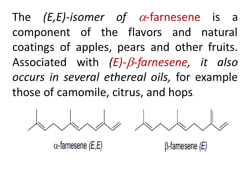 The (E,E)-isomer of  -farnesene is a component of the flavors and natural coatings of apples, pears and other fruits.