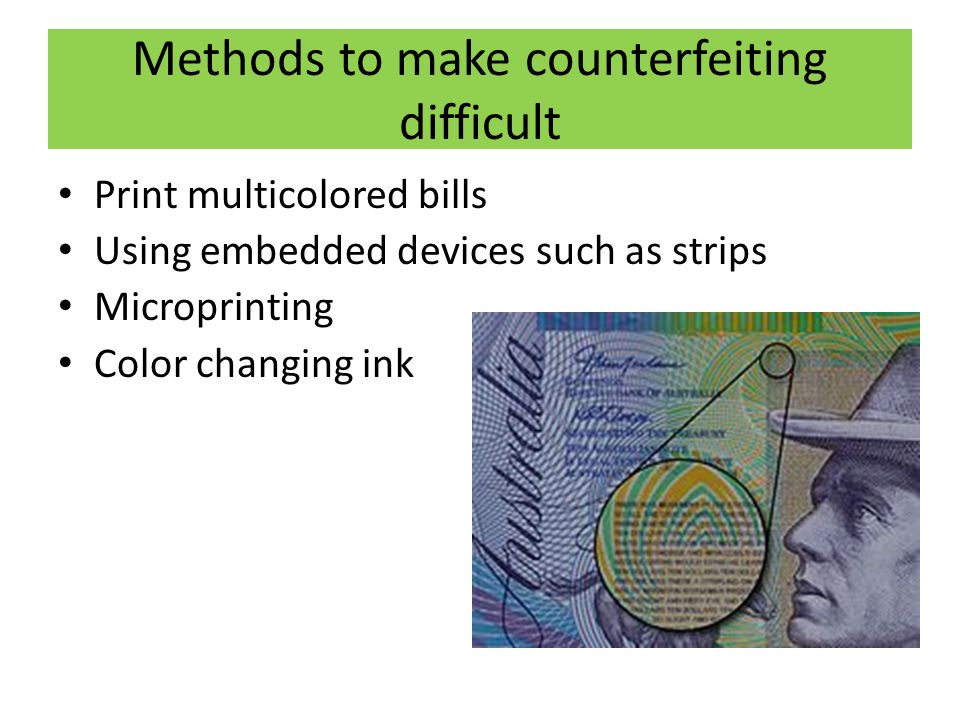 Methods to make counterfeiting difficult Print multicolored bills Using embedded devices such as strips Microprinting Color changing ink