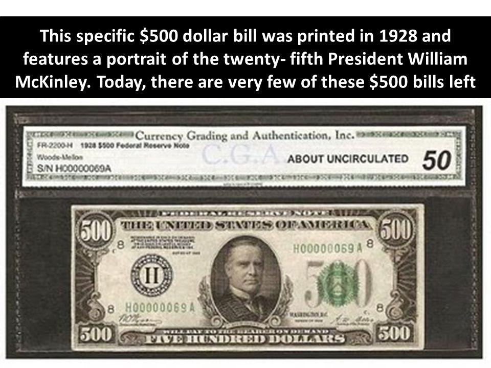 This specific $500 dollar bill was printed in 1928 and features a portrait of the twenty- fifth President William McKinley.
