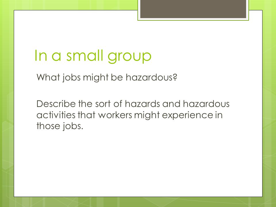 In a small group What jobs might be hazardous.