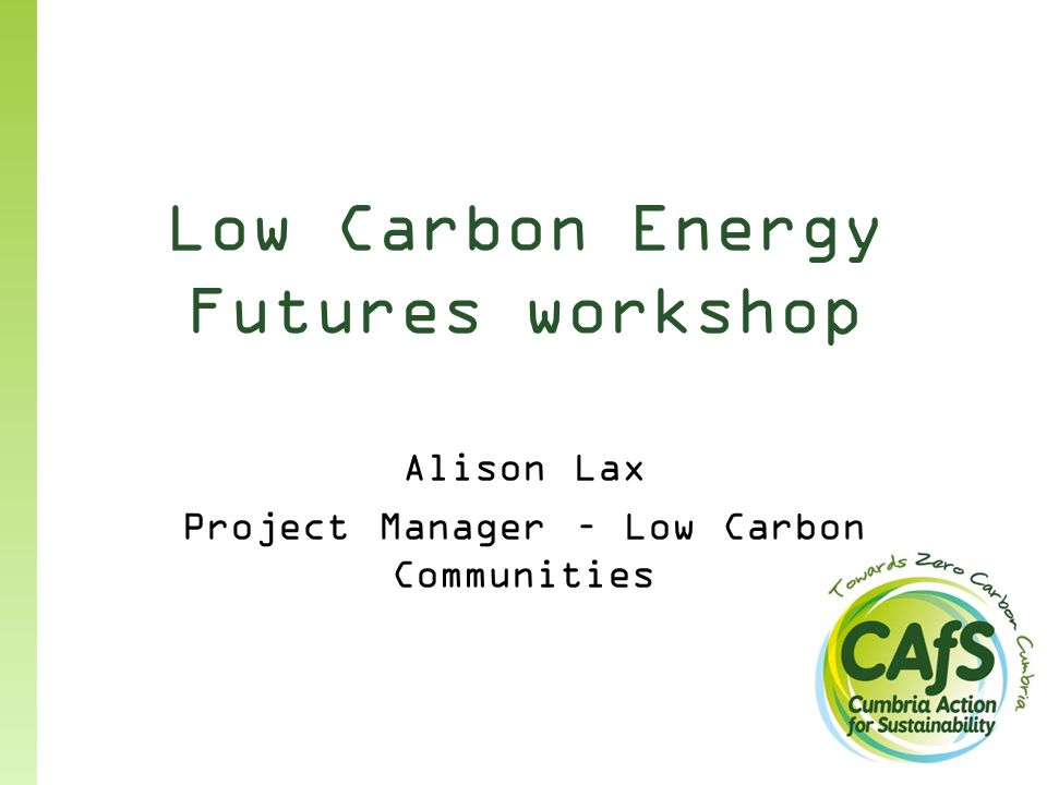 Low Carbon Energy Futures workshop Alison Lax Project Manager – Low Carbon Communities