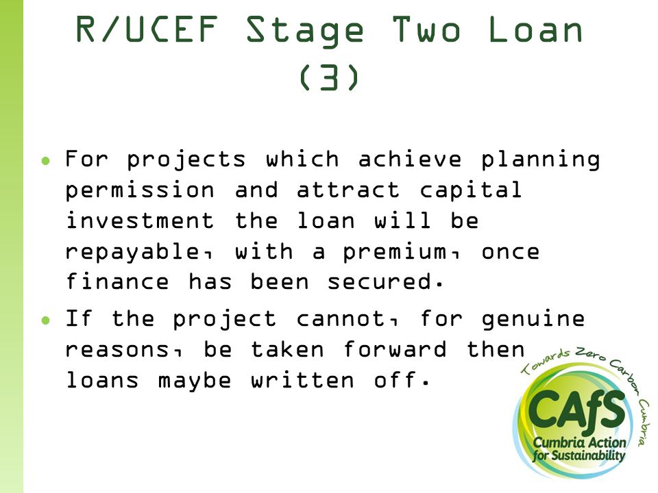 R/UCEF Stage Two Loan (3) ● For projects which achieve planning permission and attract capital investment the loan will be repayable, with a premium, once finance has been secured.
