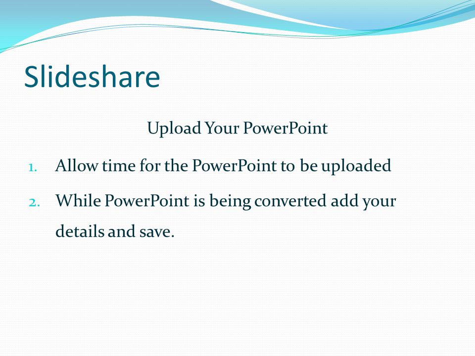 Upload Your PowerPoint 1. Allow time for the PowerPoint to be uploaded 2.