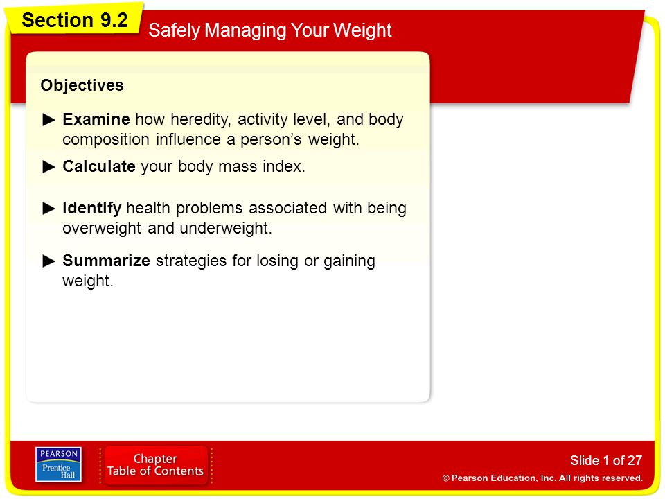 Section 9.2 Safely Managing Your Weight Slide 1 of 27 Objectives Examine how heredity, activity level, and body composition influence a person’s weight.