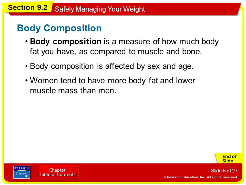 Section 9.2 Safely Managing Your Weight Slide 5 of 27 Body composition is a measure of how much body fat you have, as compared to muscle and bone.