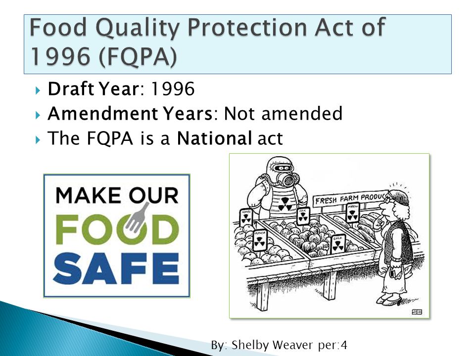  Draft Year: 1996  Amendment Years: Not amended  The FQPA is a National act By: Shelby Weaver per:4