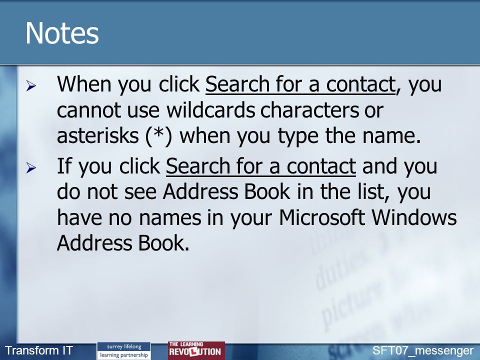 Transform IT SFT07_messenger Notes  When you click Search for a contact, you cannot use wildcards characters or asterisks (*) when you type the name.