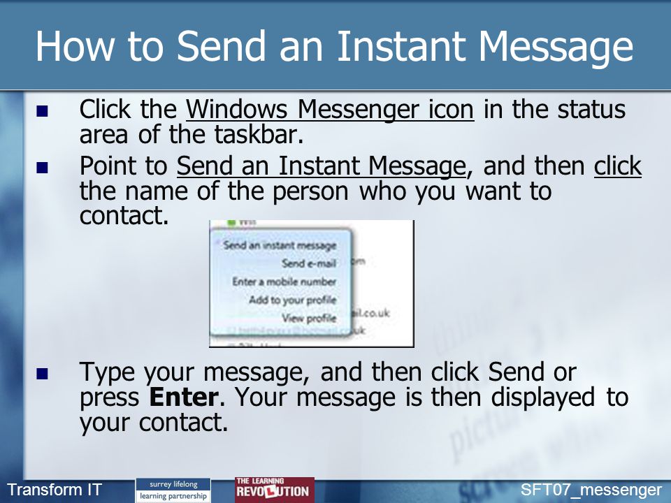 Transform IT SFT07_messenger How to Send an Instant Message Click the Windows Messenger icon in the status area of the taskbar.