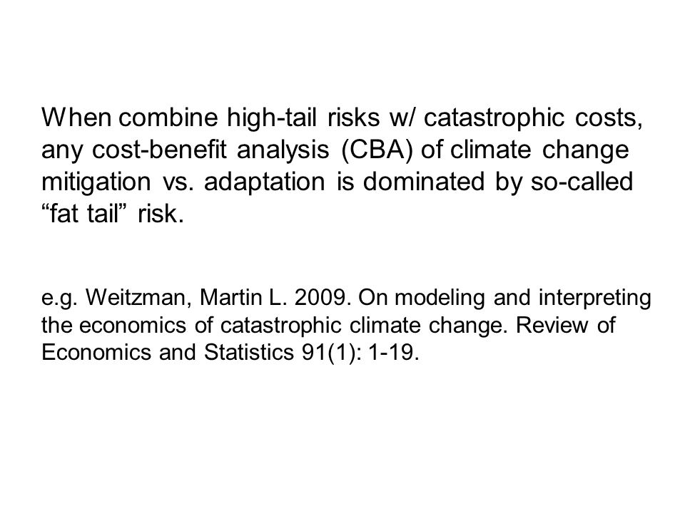When combine high-tail risks w/ catastrophic costs, any cost-benefit analysis (CBA) of climate change mitigation vs.