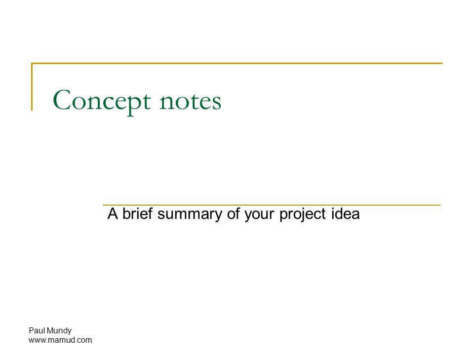 Paul Mundy   Concept notes A brief summary of your project idea