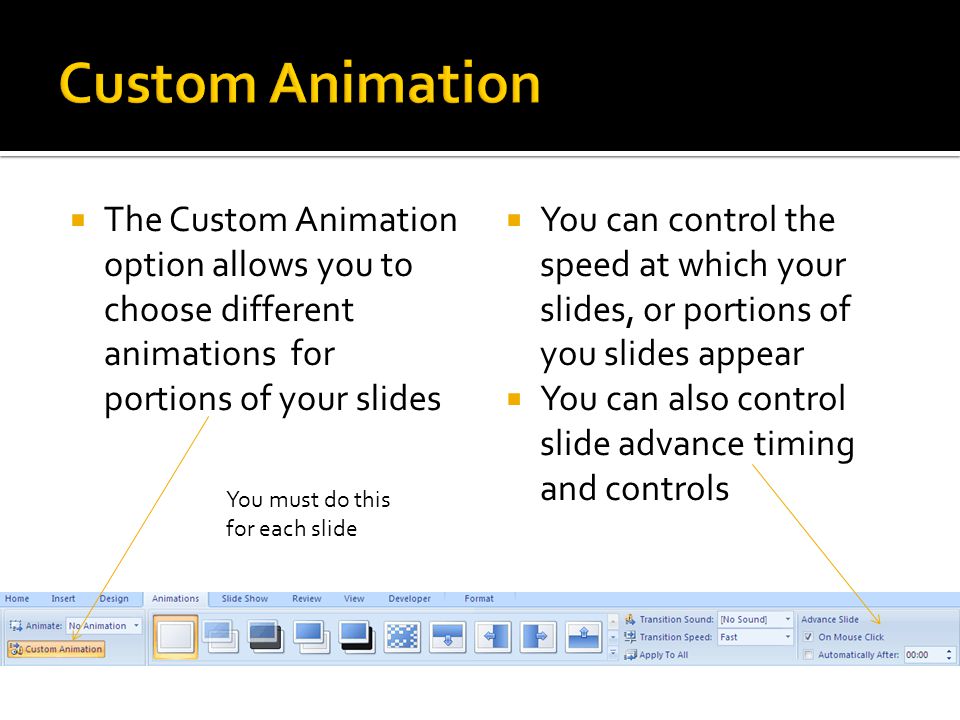  You can add visual animations  These animations control the look and entrance of you slides as well as the timing and transitions of your slides  Audio animations control sounds within your slideshow.