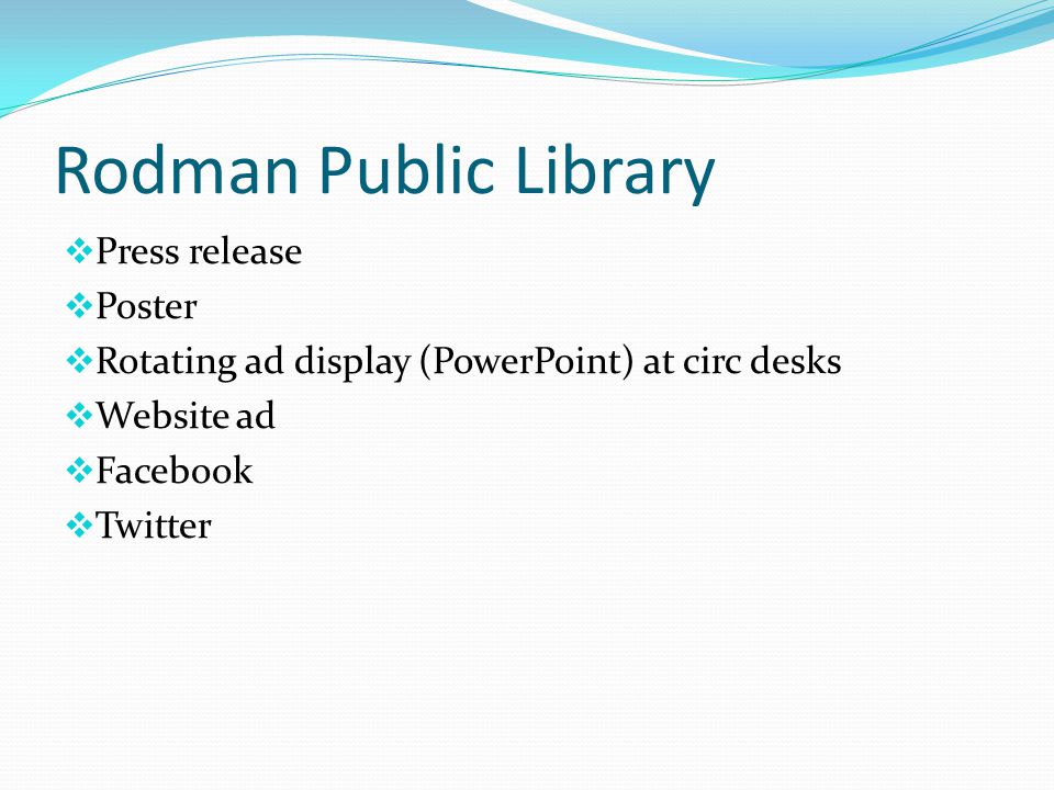 Rodman Public Library  Press release  Poster  Rotating ad display (PowerPoint) at circ desks  Website ad  Facebook  Twitter