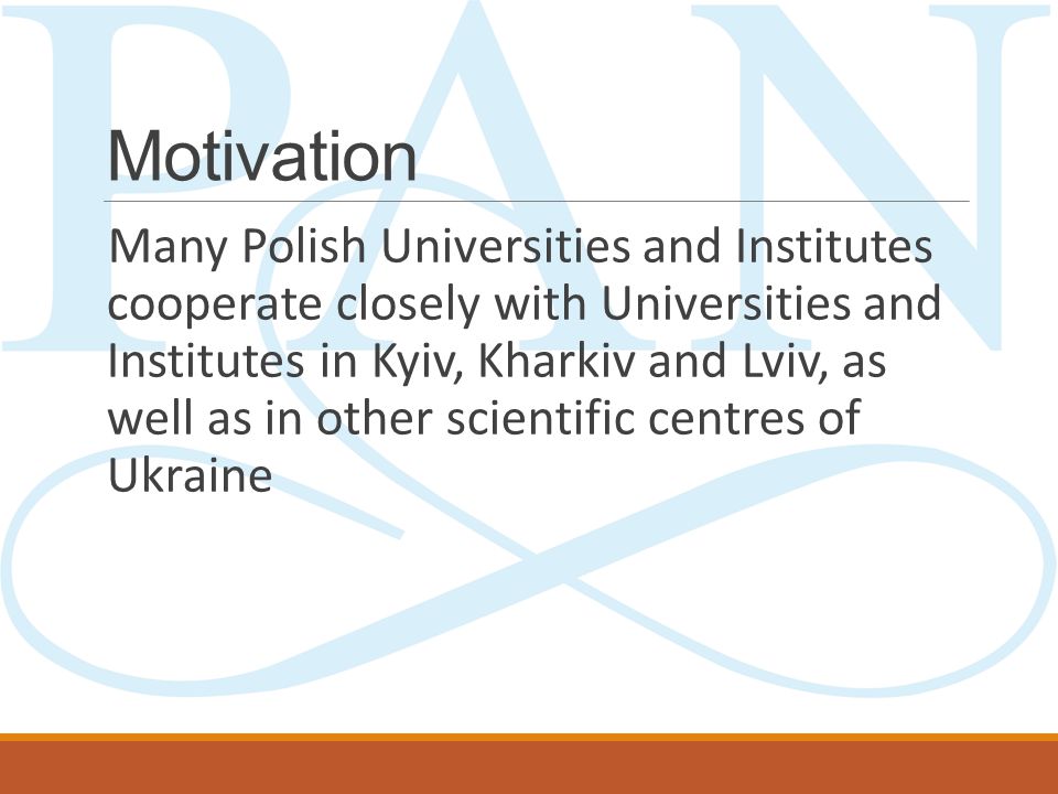 Motivation Many Polish Universities and Institutes cooperate closely with Universities and Institutes in Kyiv, Kharkiv and Lviv, as well as in other scientific centres of Ukraine