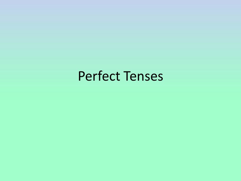 Perfect Tenses