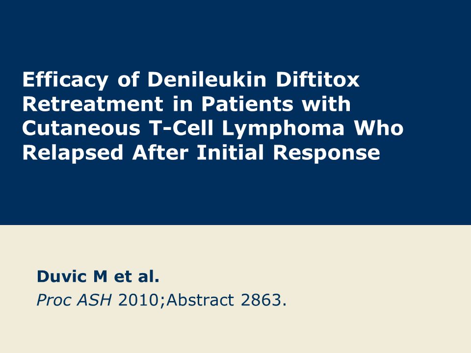 Efficacy of Denileukin Diftitox Retreatment in Patients with Cutaneous T-Cell Lymphoma Who Relapsed After Initial Response Duvic M et al.