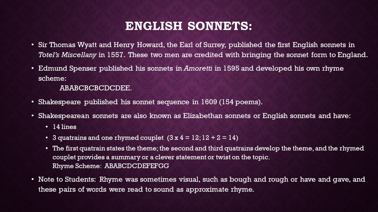 ENGLISH SONNETS: Sir Thomas Wyatt and Henry Howard, the Earl of Surrey, published the first English sonnets in Totel’s Miscellany in 1557.