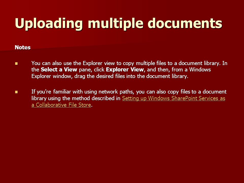Uploading multiple documents Notes You can also use the Explorer view to copy multiple files to a document library.