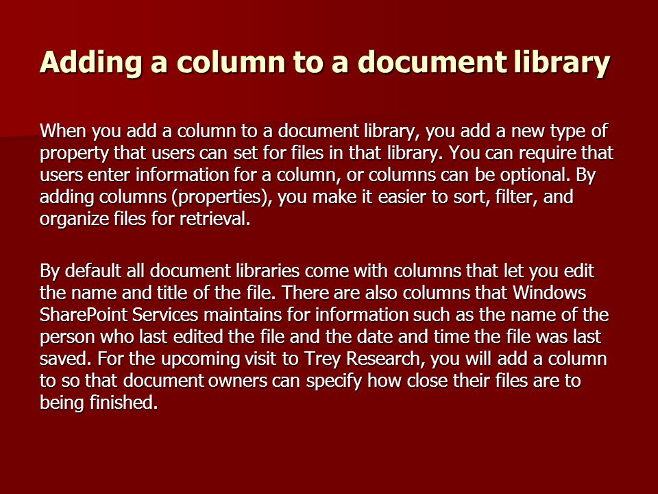 Adding a column to a document library When you add a column to a document library, you add a new type of property that users can set for files in that library.