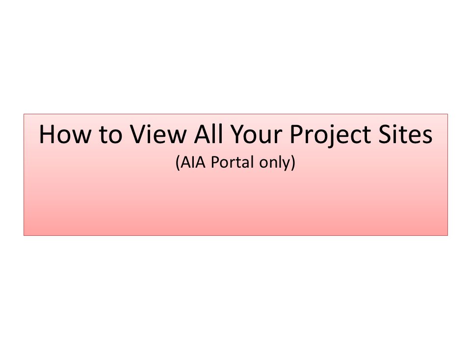 How to View All Your Project Sites (AIA Portal only)