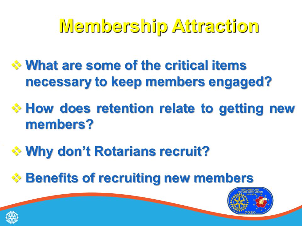Membership Attraction Membership Attraction  What are some of the critical items necessary to keep members engaged.