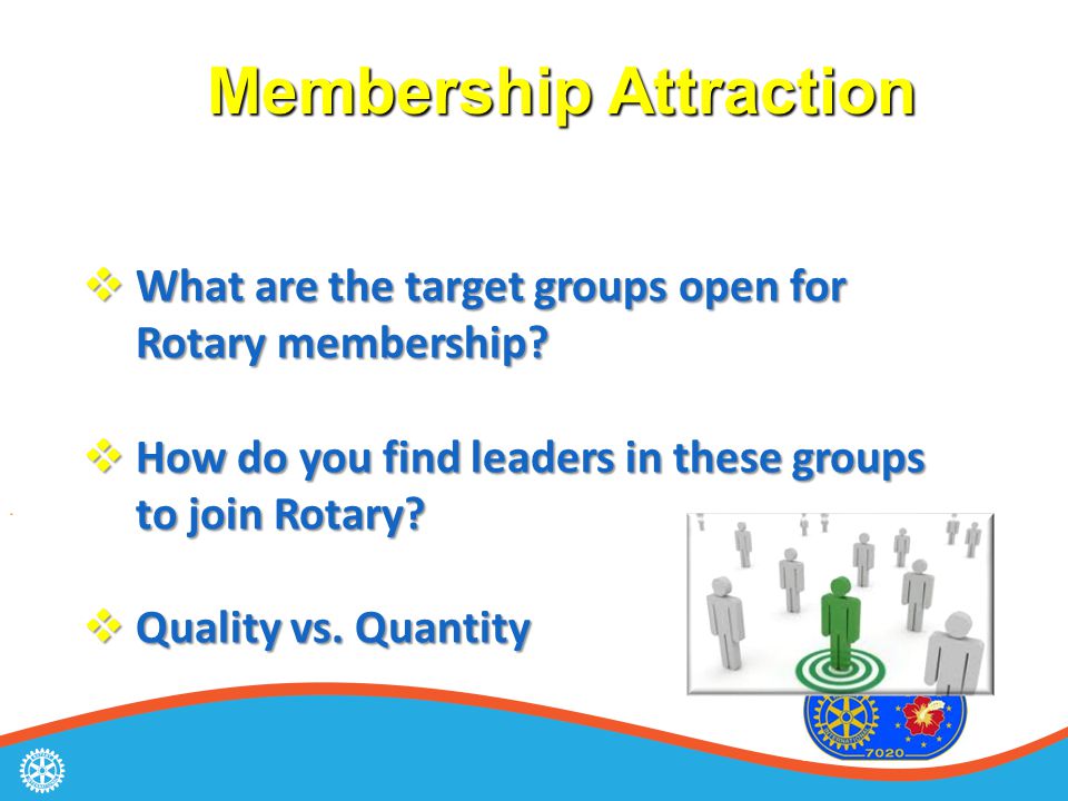 Membership Attraction Membership Attraction  What are the target groups open for Rotary membership.